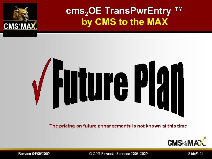 cms 2 OE Trans. Pwr. Entry ™ by CMS to the MAX The pricing