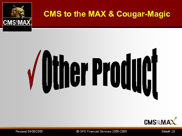 CMS to the MAX & Cougar-Magic Revised 04/06/2009 © GPS Financial Services 2008 -2009