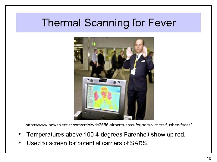 Thermal Scanning for Fever https: //www. newscientist. com/article/dn 3656 -airports-scan-for-sars-victims-flushed-faces/ • Temperatures above 100.