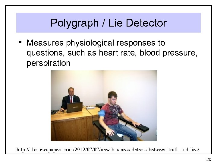 Polygraph / Lie Detector • Measures physiological responses to questions, such as heart rate,