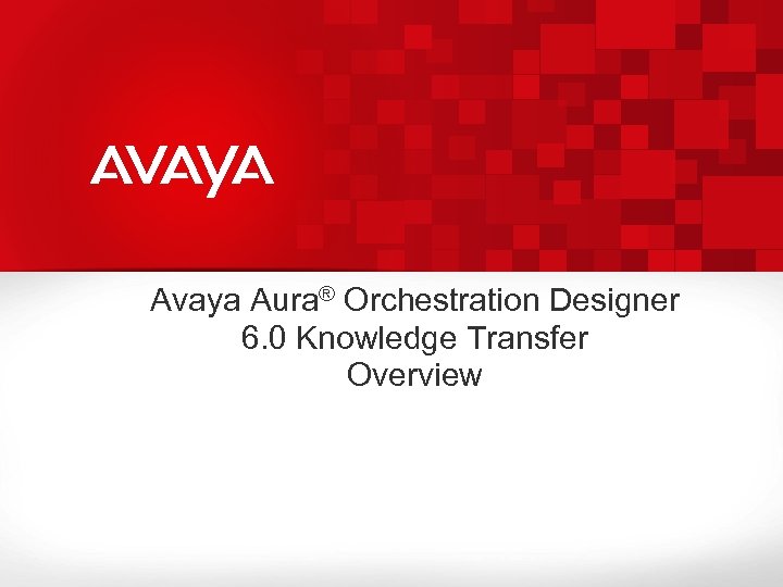 Avaya Aura® Orchestration Designer 6. 0 Knowledge Transfer Overview 