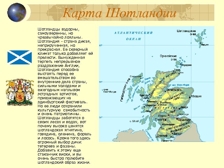 Карта Шотландии Шотландцы вздорны, самоуверенны, но чрезвычайно лояльны. Шотландия - страна дикая, неприрученная, но