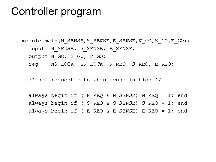 Controller program module main(N_SENSE, S_SENSE, E_SENSE, N_GO, S_GO, E_GO); input N_SENSE, S_SENSE, E_SENSE; output