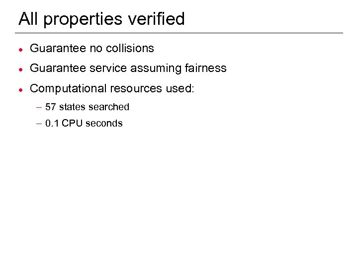 All properties verified l Guarantee no collisions l Guarantee service assuming fairness l Computational