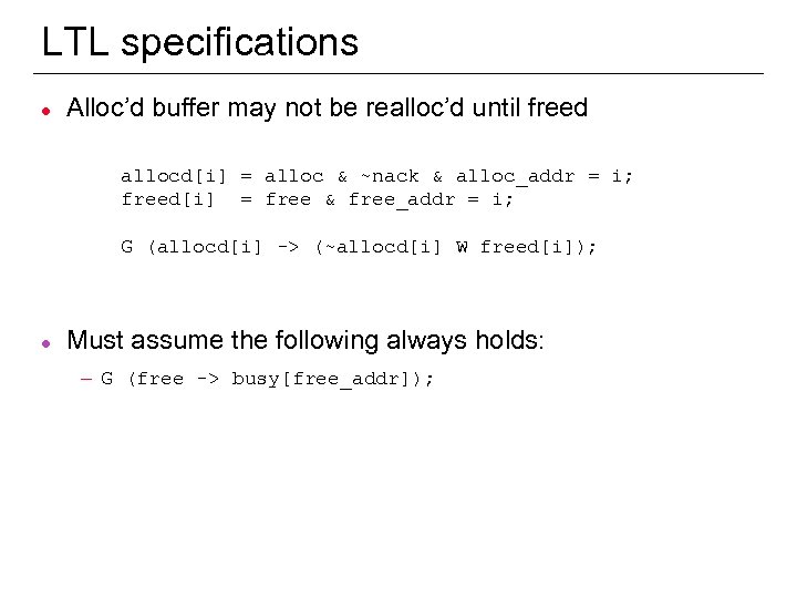 LTL specifications l Alloc’d buffer may not be realloc’d until freed allocd[i] = alloc