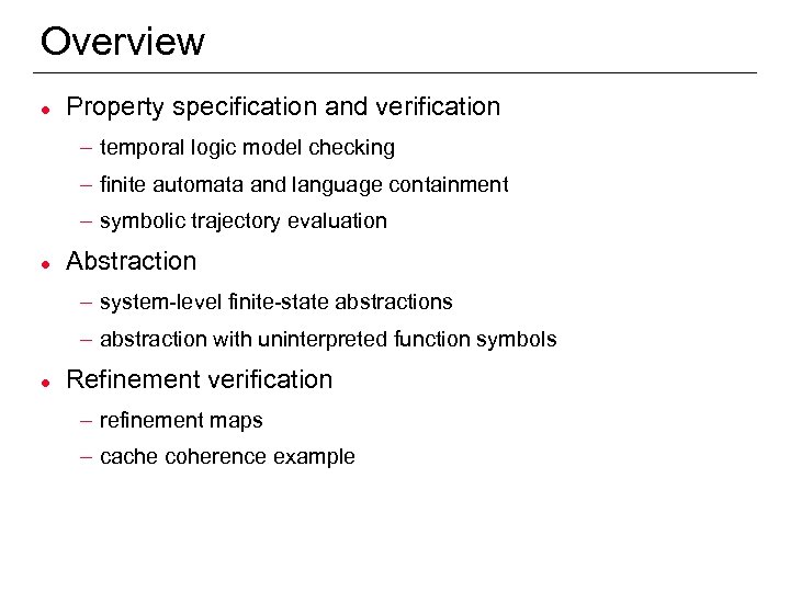 Overview l Property specification and verification – temporal logic model checking – finite automata