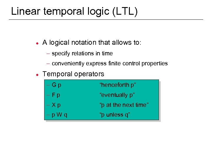 Linear temporal logic (LTL) l A logical notation that allows to: – specify relations