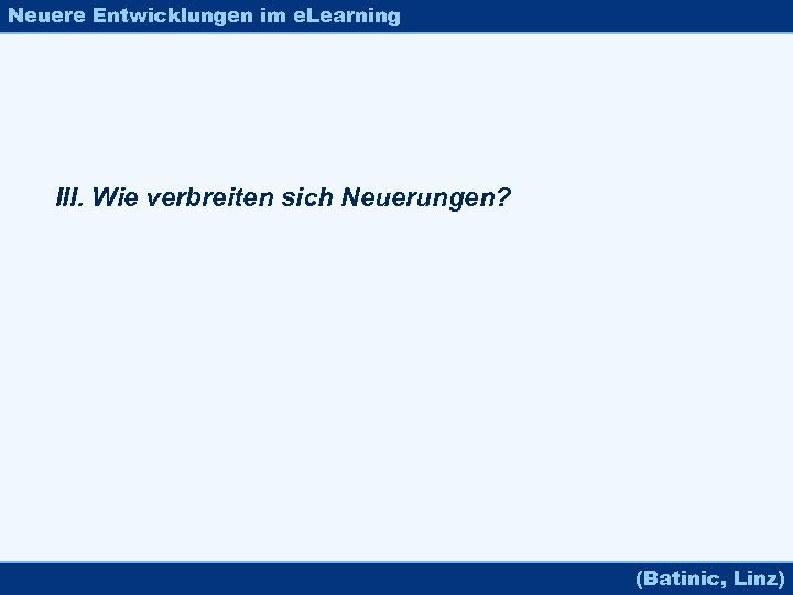 Neuere Entwicklungen im e. Learning III. Wie verbreiten sich Neuerungen? (Batinic, Linz) 