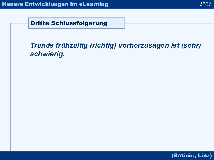 Neuere Entwicklungen im e. Learning 17/32 Dritte Schlussfolgerung Trends frühzeitig (richtig) vorherzusagen ist (sehr)