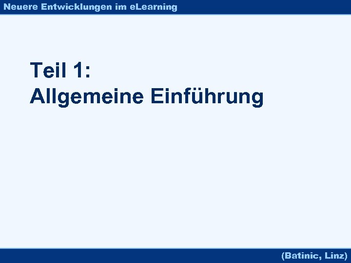 Neuere Entwicklungen im e. Learning Teil 1: Allgemeine Einführung (Batinic, Linz) 