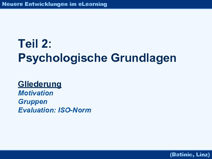 Neuere Entwicklungen im e. Learning Teil 2: Psychologische Grundlagen Gliederung Motivation Gruppen Evaluation: ISO-Norm