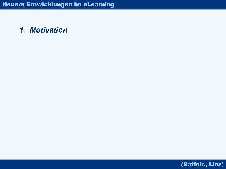 Neuere Entwicklungen im e. Learning 1. Motivation (Batinic, Linz) 