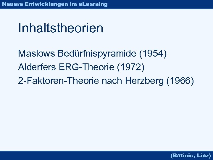 Neuere Entwicklungen im e. Learning Inhaltstheorien Maslows Bedürfnispyramide (1954) Alderfers ERG-Theorie (1972) 2 -Faktoren-Theorie