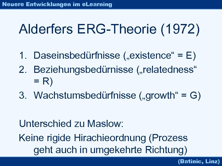 Neuere Entwicklungen im e. Learning Alderfers ERG-Theorie (1972) 1. Daseinsbedürfnisse („existence“ = E) 2.