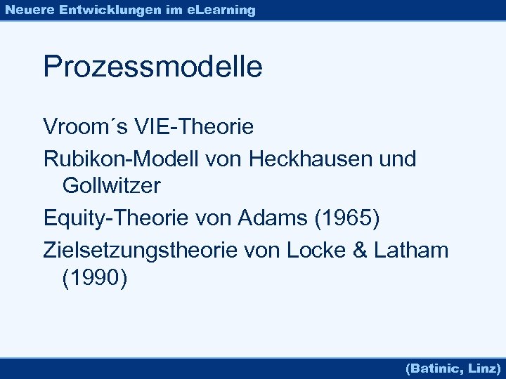 Neuere Entwicklungen im e. Learning Prozessmodelle Vroom´s VIE-Theorie Rubikon-Modell von Heckhausen und Gollwitzer Equity-Theorie