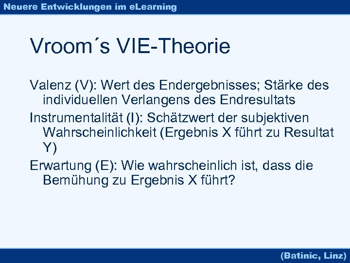 Neuere Entwicklungen im e. Learning Vroom´s VIE-Theorie Valenz (V): Wert des Endergebnisses; Stärke des