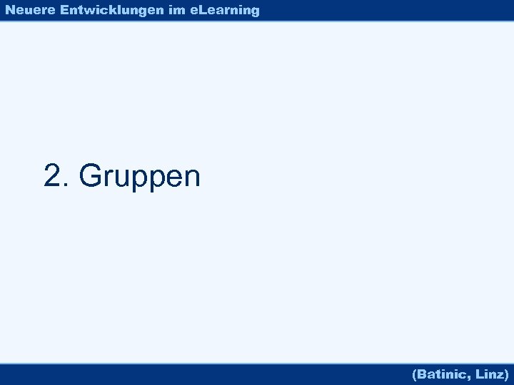 Neuere Entwicklungen im e. Learning 2. Gruppen (Batinic, Linz) 