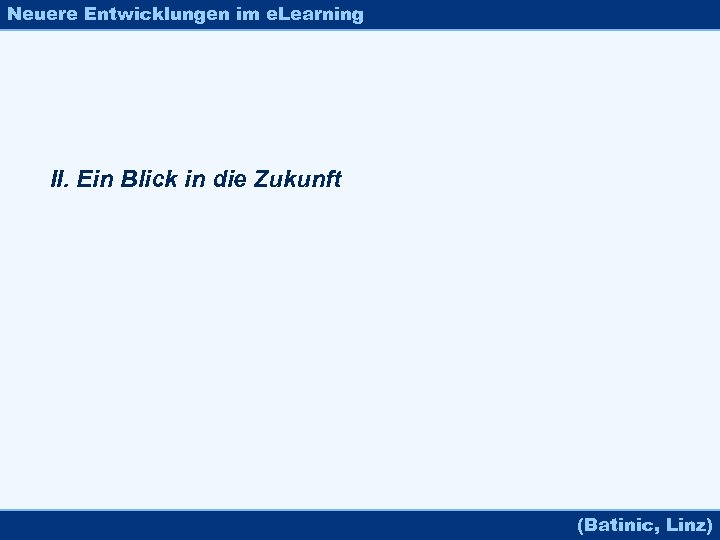 Neuere Entwicklungen im e. Learning II. Ein Blick in die Zukunft (Batinic, Linz) 