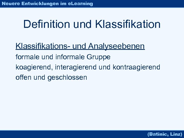 Neuere Entwicklungen im e. Learning Definition und Klassifikations- und Analyseebenen formale und informale Gruppe