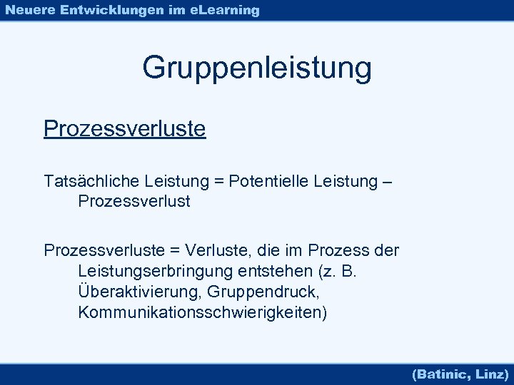Neuere Entwicklungen im e. Learning Gruppenleistung Prozessverluste Tatsächliche Leistung = Potentielle Leistung – Prozessverluste