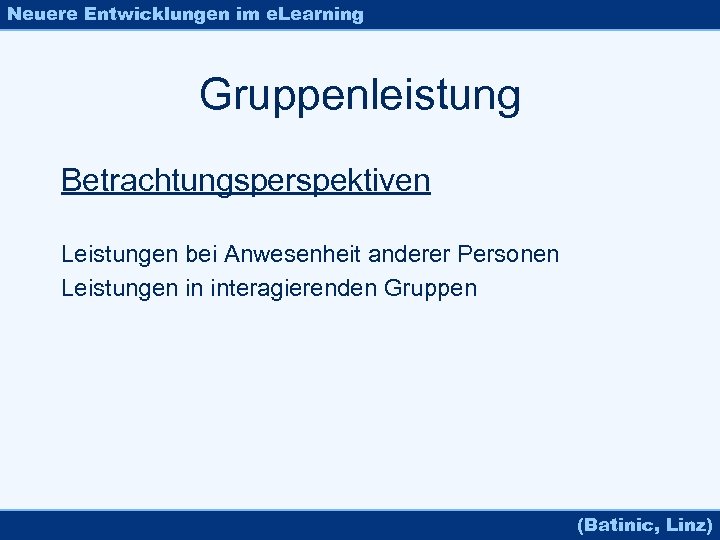 Neuere Entwicklungen im e. Learning Gruppenleistung Betrachtungsperspektiven Leistungen bei Anwesenheit anderer Personen Leistungen in