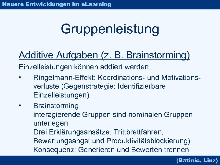 Neuere Entwicklungen im e. Learning Gruppenleistung Additive Aufgaben (z. B. Brainstorming) Einzelleistungen können addiert