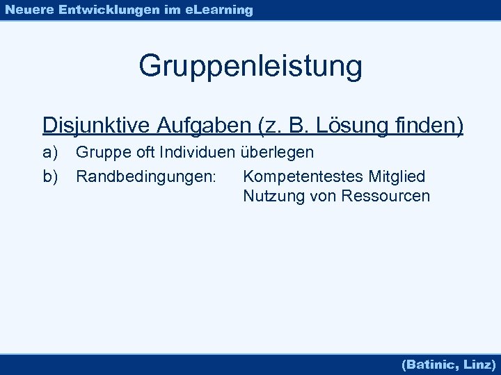 Neuere Entwicklungen im e. Learning Gruppenleistung Disjunktive Aufgaben (z. B. Lösung finden) a) b)