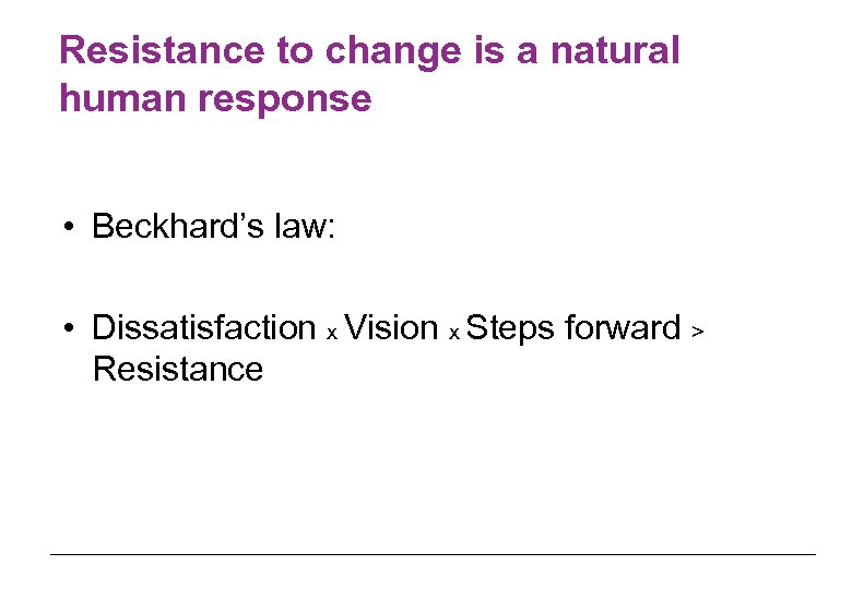 Resistance to change is a natural human response • Beckhard’s law: • Dissatisfaction x