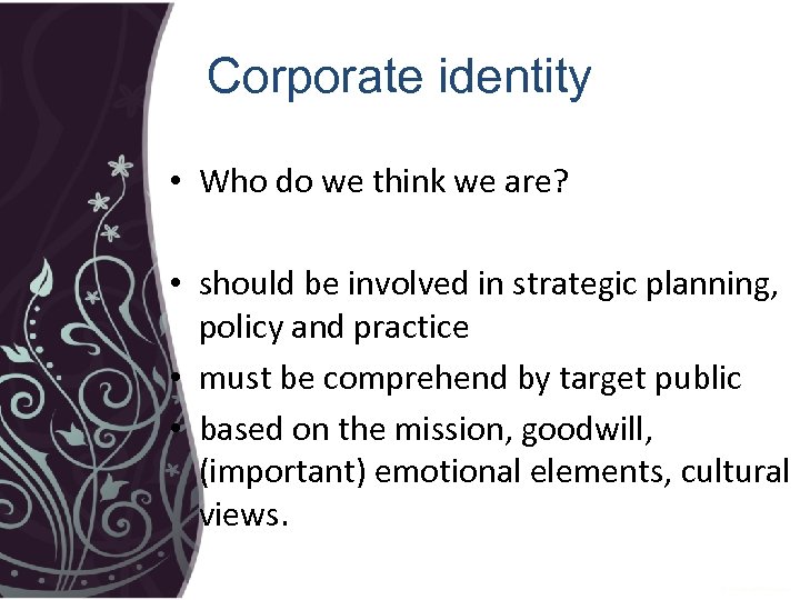 Corporate identity • Who do we think we are? • should be involved in
