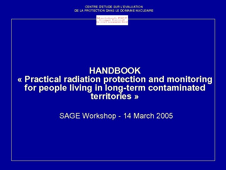 CENTRE D'ETUDE SUR L'EVALUATION DE LA PROTECTION DANS LE DOMAINE NUCLEAIRE HANDBOOK « Practical