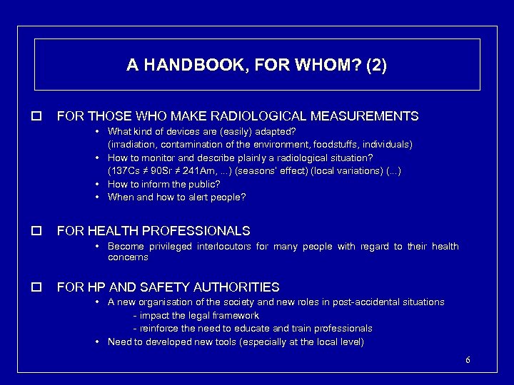 A HANDBOOK, FOR WHOM? (2) o FOR THOSE WHO MAKE RADIOLOGICAL MEASUREMENTS • What