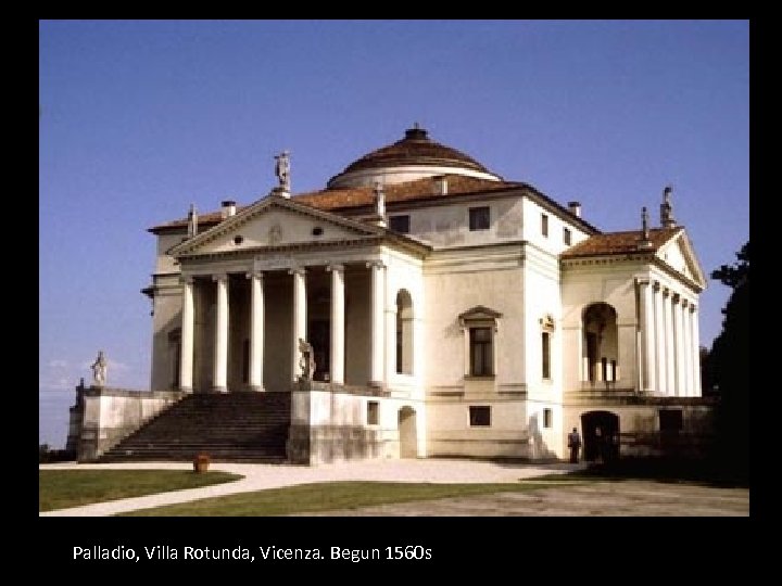 Palladio, Villa Rotunda, Vicenza. Begun 1560 s 