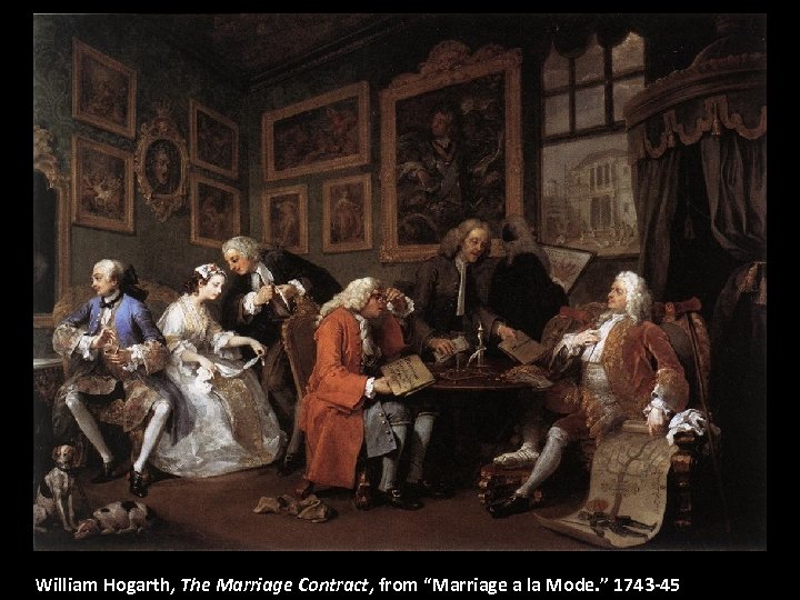 William Hogarth, The Marriage Contract, from “Marriage a la Mode. ” 1743 -45 