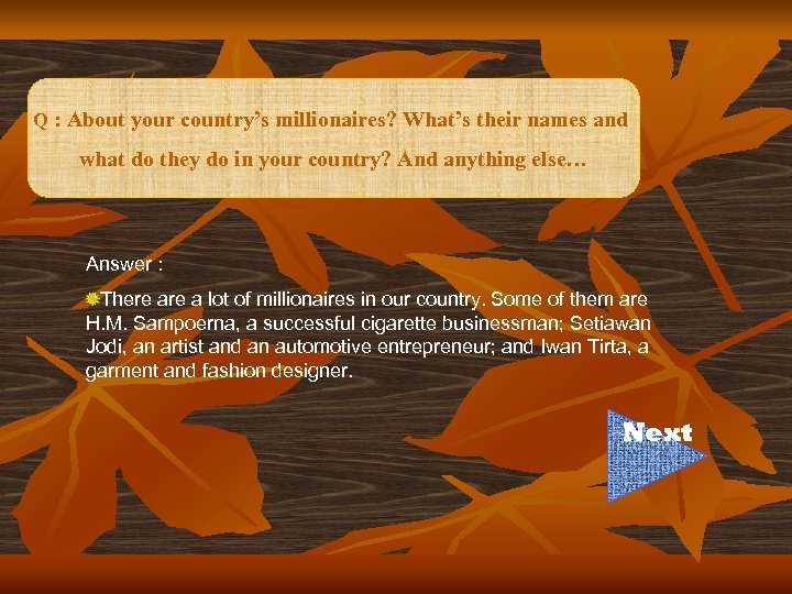 Q : About your country’s millionaires? What’s their names and what do they do