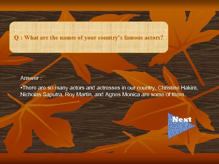 Q : What are the names of your country’s famous actors? Answer : •