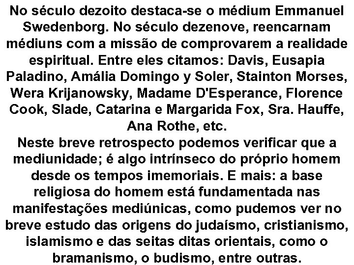 No século dezoito destaca-se o médium Emmanuel Swedenborg. No século dezenove, reencarnam médiuns com