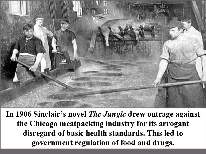 In 1906 Sinclair’s novel The Jungle drew outrage against the Chicago meatpacking industry for