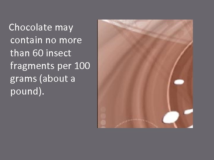 Chocolate may contain no more than 60 insect fragments per 100 grams (about a
