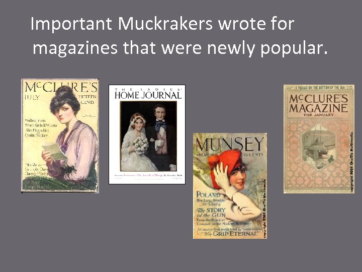 Important Muckrakers wrote for magazines that were newly popular. 