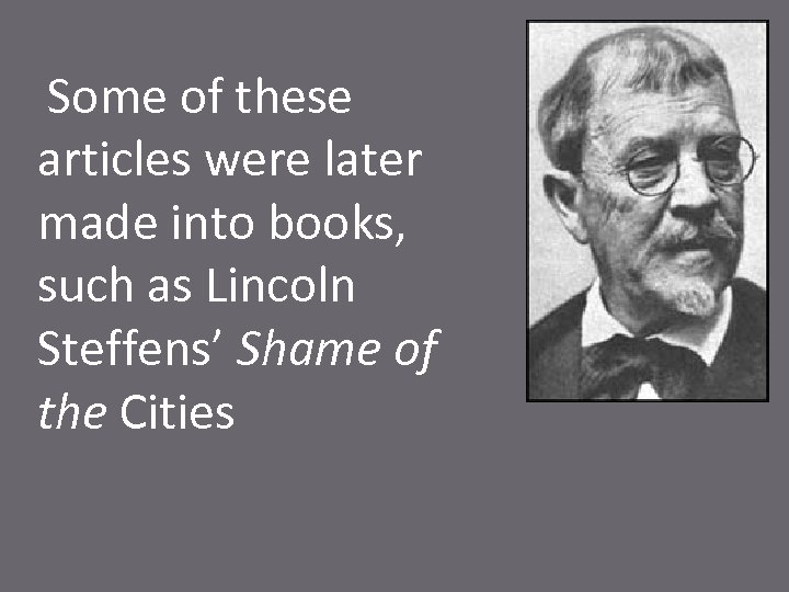 Some of these articles were later made into books, such as Lincoln Steffens’ Shame