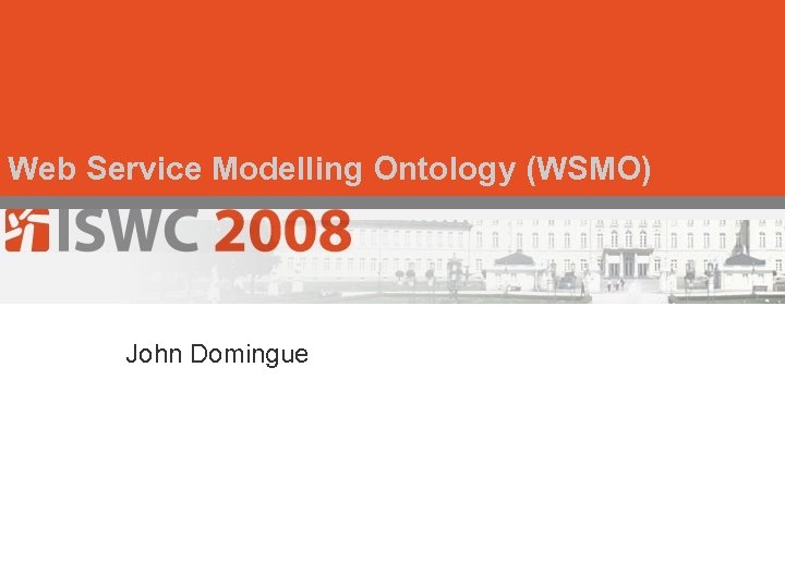 Web Service Modelling Ontology (WSMO) John Domingue 