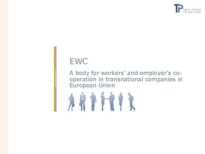 EWC A body for workers’ and employer’s cooperation in transnational companies in European Union