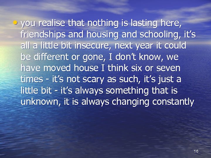  • you realise that nothing is lasting here, friendships and housing and schooling,