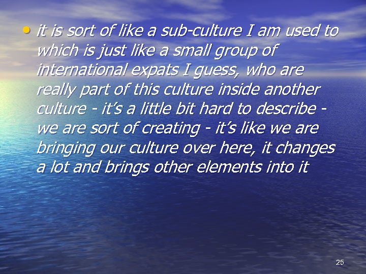  • it is sort of like a sub-culture I am used to which
