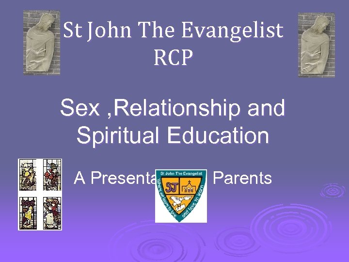 St John The Evangelist RCP Sex , Relationship and Spiritual Education A Presentation to