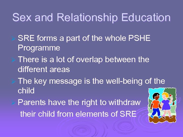 Sex and Relationship Education Ø SRE forms a part of the whole PSHE Programme