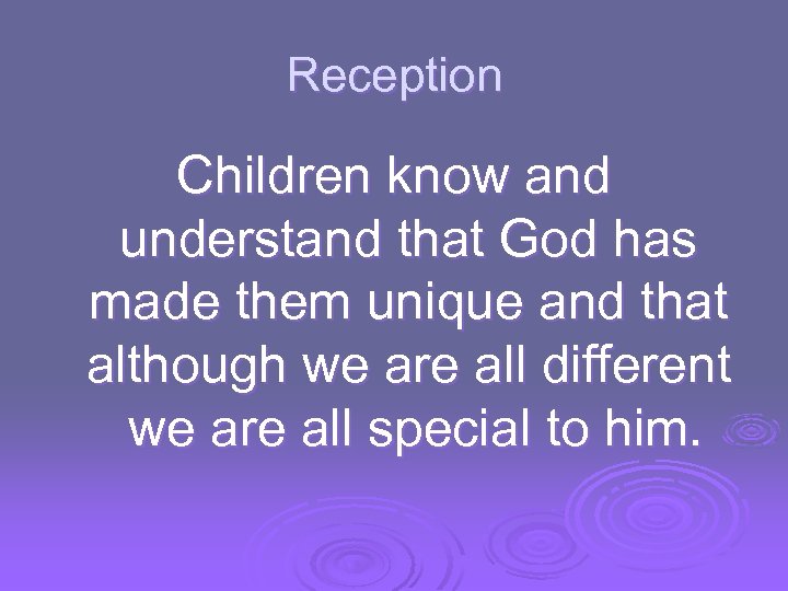 Reception Children know and understand that God has made them unique and that although