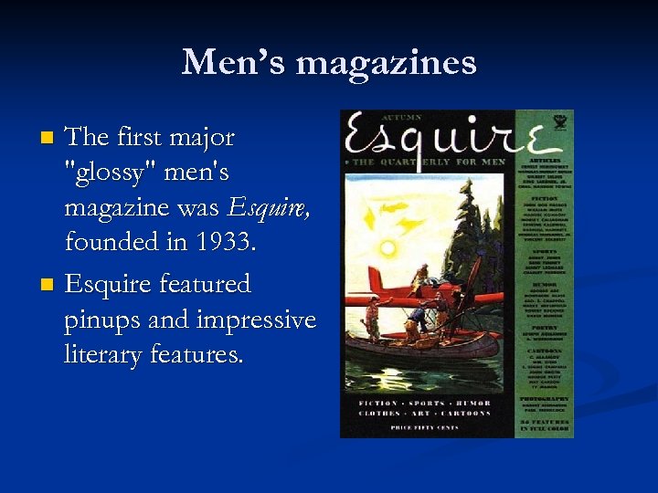 Men’s magazines The first major "glossy" men's magazine was Esquire, founded in 1933. n