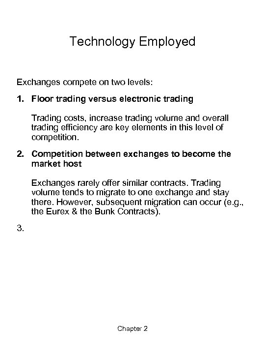 Technology Employed Exchanges compete on two levels: 1. Floor trading versus electronic trading Trading