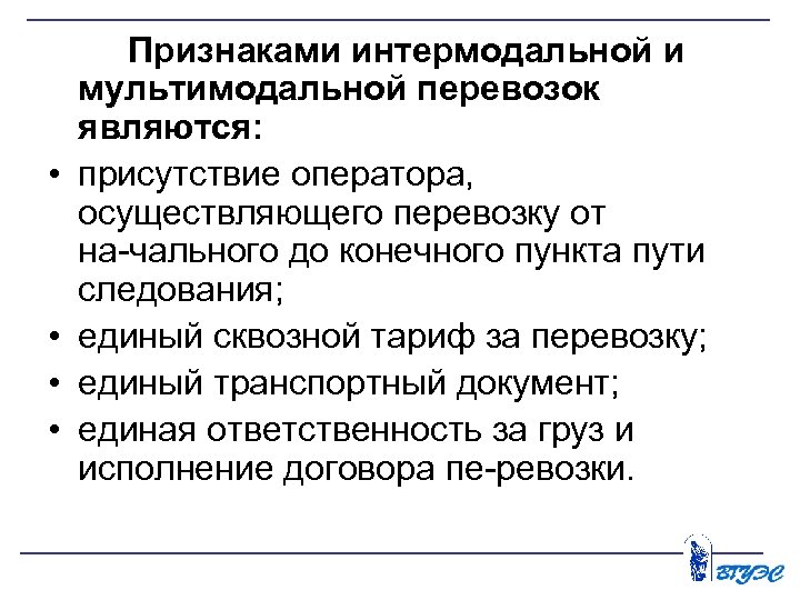  • • Признаками интермодальной и мультимодальной перевозок являются: присутствие оператора, осуществляющего перевозку от